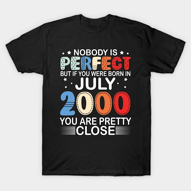 Nobody Is Perfect But If You Were Born In July 2000 You Are Pretty Close Happy Birthday 20 Years Old T-Shirt by bakhanh123